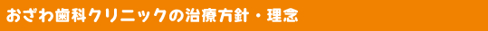 おざわ歯科クリニックの治療方針・理念